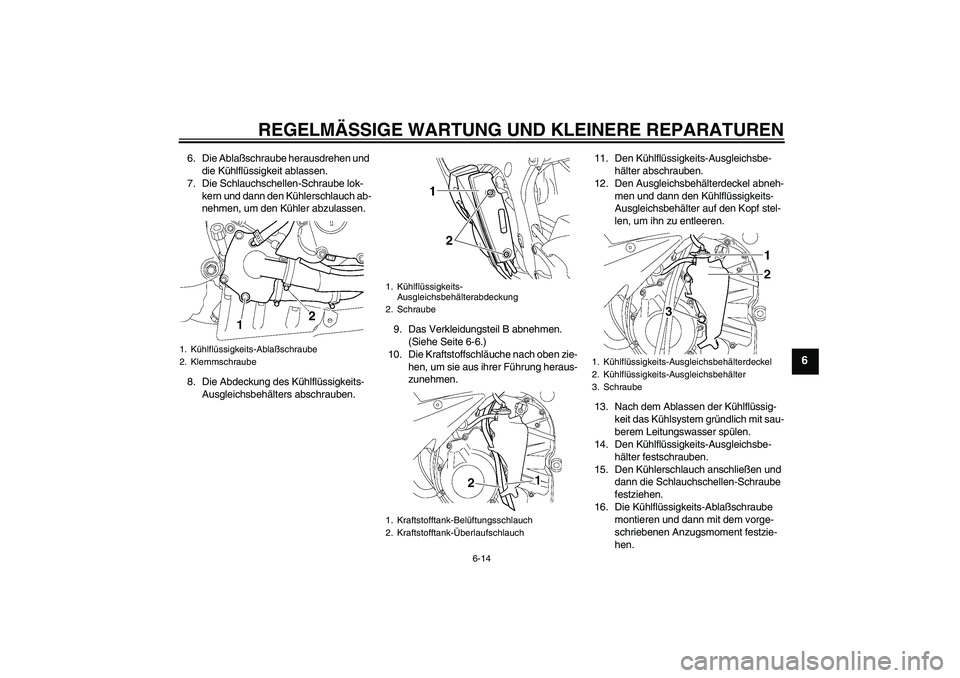 YAMAHA YZF-R6 2004  Betriebsanleitungen (in German) REGELMÄSSIGE WARTUNG UND KLEINERE REPARATUREN
6-14
6
6. Die Ablaßschraube herausdrehen und 
die Kühlflüssigkeit ablassen.
7. Die Schlauchschellen-Schraube lok-
kern und dann den Kühlerschlauch ab