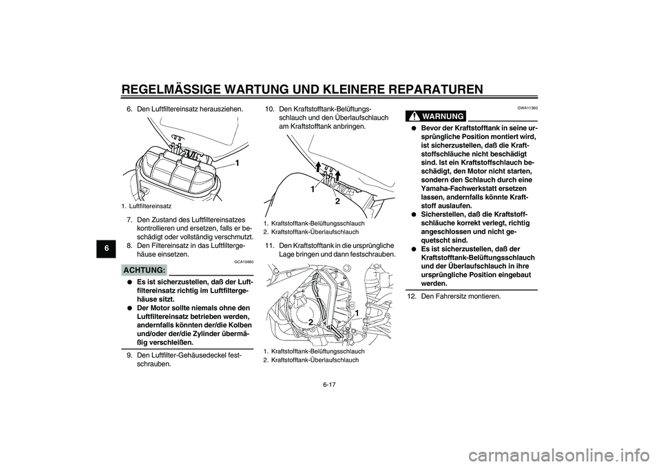 YAMAHA YZF-R6 2004  Betriebsanleitungen (in German) REGELMÄSSIGE WARTUNG UND KLEINERE REPARATUREN
6-17
6
6. Den Luftfiltereinsatz herausziehen.
7. Den Zustand des Luftfiltereinsatzes 
kontrollieren und ersetzen, falls er be-
schädigt oder vollständi
