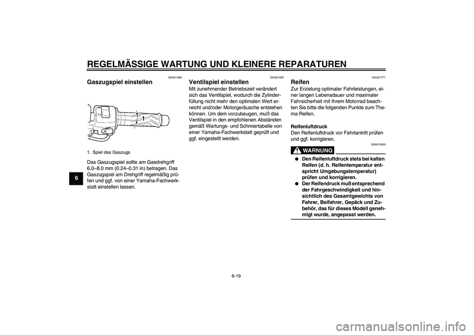 YAMAHA YZF-R6 2004  Betriebsanleitungen (in German) REGELMÄSSIGE WARTUNG UND KLEINERE REPARATUREN
6-19
6
GAU21380
Gaszugspiel einstellen Das Gaszugspiel sollte am Gasdrehgriff 
6.0–8.0 mm (0.24–0.31 in) betragen. Das 
Gaszugspiel am Drehgriff rege