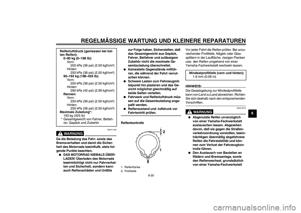 YAMAHA YZF-R6 2004  Betriebsanleitungen (in German) REGELMÄSSIGE WARTUNG UND KLEINERE REPARATUREN
6-20
6
WARNUNG
GWA11020
Da die Beladung das Fahr- sowie das 
Bremsverhalten und damit die Sicher-
heit des Motorrads beeinflußt, stets fol-
gende Punkte