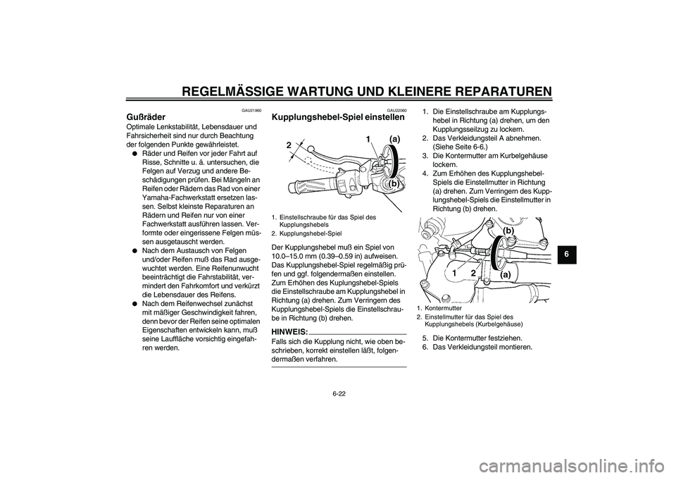 YAMAHA YZF-R6 2004  Betriebsanleitungen (in German) REGELMÄSSIGE WARTUNG UND KLEINERE REPARATUREN
6-22
6
GAU21960
Gußräder Optimale Lenkstabilität, Lebensdauer und 
Fahrsicherheit sind nur durch Beachtung 
der folgenden Punkte gewährleistet.
Räd