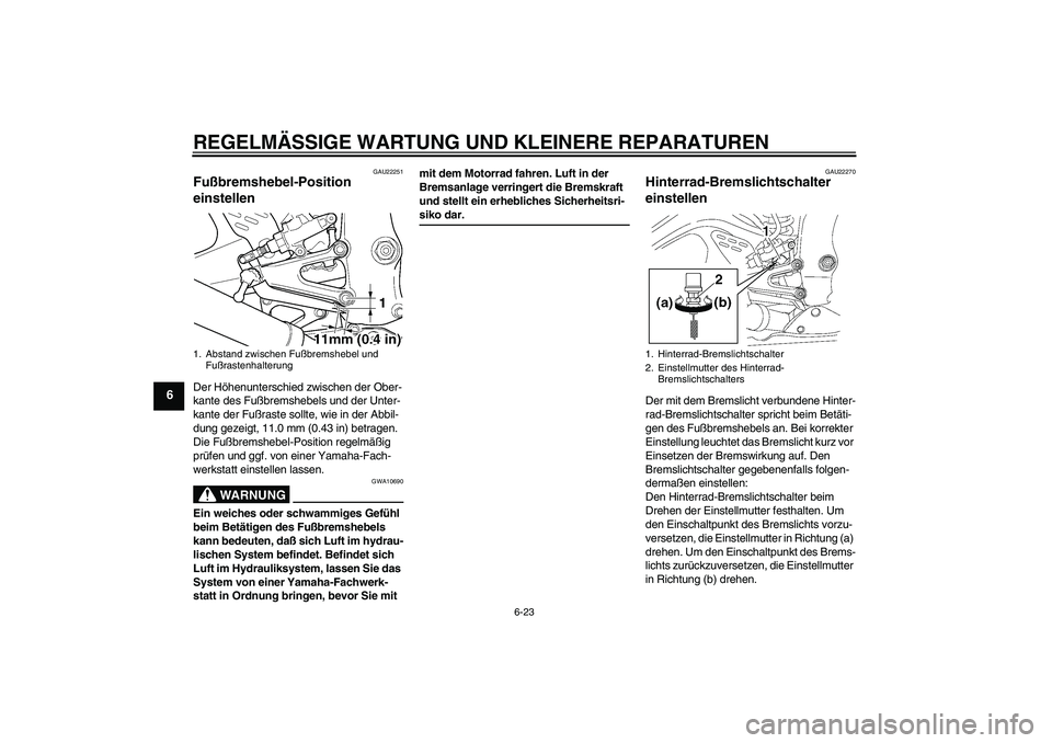 YAMAHA YZF-R6 2004  Betriebsanleitungen (in German) REGELMÄSSIGE WARTUNG UND KLEINERE REPARATUREN
6-23
6
GAU22251
Fußbremshebel-Position 
einstellen Der Höhenunterschied zwischen der Ober-
kante des Fußbremshebels und der Unter-
kante der Fußraste