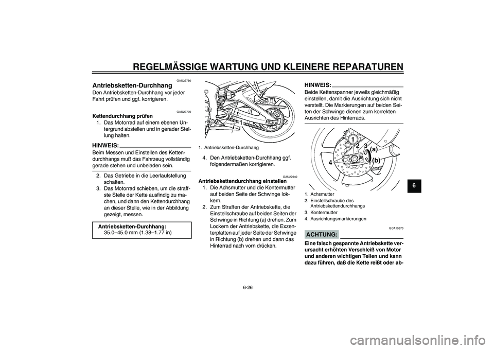 YAMAHA YZF-R6 2004  Betriebsanleitungen (in German) REGELMÄSSIGE WARTUNG UND KLEINERE REPARATUREN
6-26
6
GAU22760
Antriebsketten-Durchhang Den Antriebsketten-Durchhang vor jeder 
Fahrt prüfen und ggf. korrigieren.
GAU22770
Kettendurchhang prüfen
1. 