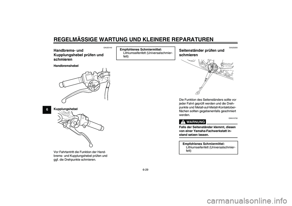 YAMAHA YZF-R6 2004  Betriebsanleitungen (in German) REGELMÄSSIGE WARTUNG UND KLEINERE REPARATUREN
6-29
6
GAU23140
Handbrems- und 
Kupplungshebel prüfen und 
schmieren Handbremshebel
Kupplungshebel
Vor Fahrtantritt die Funktion der Hand-
brems- und Ku