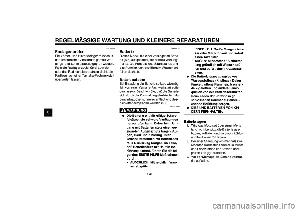 YAMAHA YZF-R6 2004  Betriebsanleitungen (in German) REGELMÄSSIGE WARTUNG UND KLEINERE REPARATUREN
6-31
6
GAU23290
Radlager prüfen Die Vorder- und Hinterradlager müssen in 
den empfohlenen Abständen gemäß War-
tungs- und Schmiertabelle geprüft we