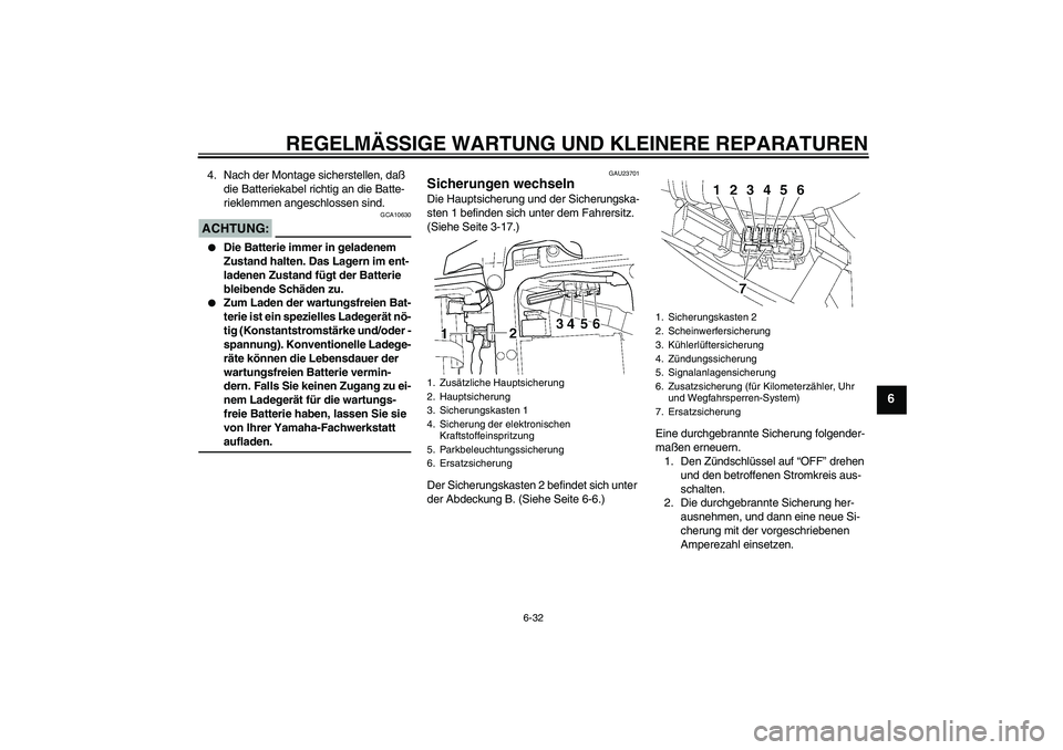 YAMAHA YZF-R6 2004  Betriebsanleitungen (in German) REGELMÄSSIGE WARTUNG UND KLEINERE REPARATUREN
6-32
6
4. Nach der Montage sicherstellen, daß 
die Batteriekabel richtig an die Batte-
rieklemmen angeschlossen sind.ACHTUNG:
GCA10630

Die Batterie im