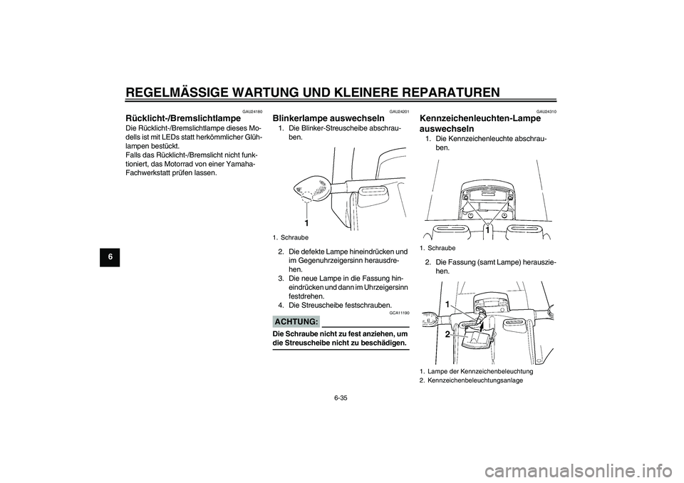 YAMAHA YZF-R6 2004  Betriebsanleitungen (in German) REGELMÄSSIGE WARTUNG UND KLEINERE REPARATUREN
6-35
6
GAU24180
Rücklicht-/Bremslichtlampe Die Rücklicht-/Bremslichtlampe dieses Mo-
dells ist mit LEDs statt herkömmlicher Glüh-
lampen bestückt.
F