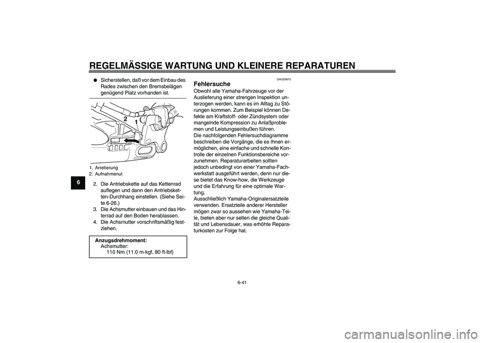 YAMAHA YZF-R6 2004  Betriebsanleitungen (in German) REGELMÄSSIGE WARTUNG UND KLEINERE REPARATUREN
6-41
6

Sicherstellen, daß vor dem Einbau des 
Rades zwischen den Bremsbelägen genügend Platz vorhanden ist.
2. Die Antriebskette auf das Kettenrad 
