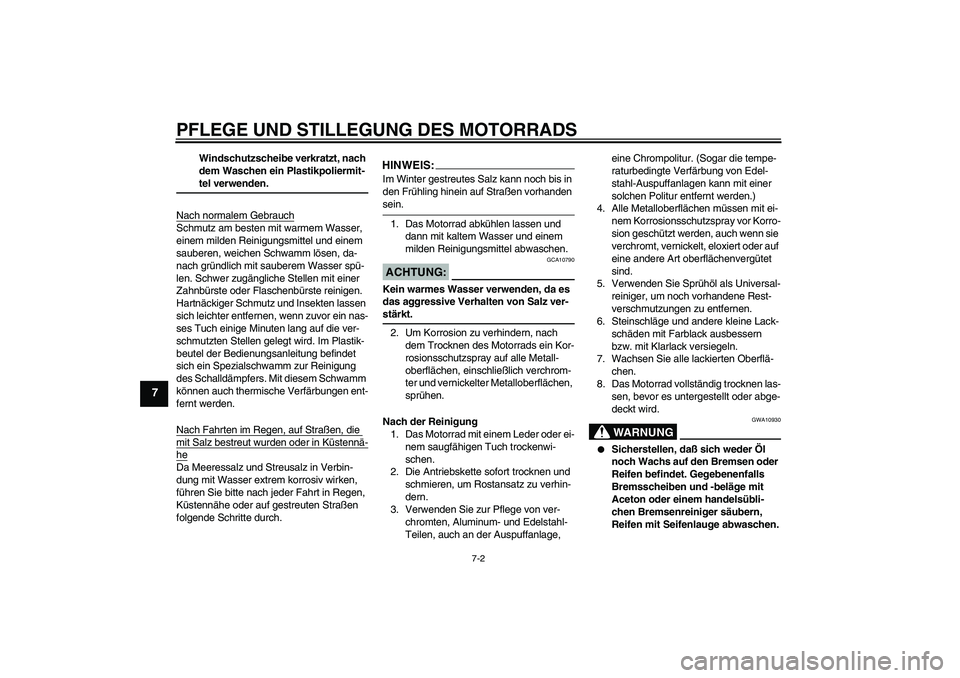 YAMAHA YZF-R6 2004  Betriebsanleitungen (in German) PFLEGE UND STILLEGUNG DES MOTORRADS
7-2
7
Windschutzscheibe verkratzt, nach 
dem Waschen ein Plastikpoliermit-teI verwenden.
Nach normalem Gebrauch
Schmutz am besten mit warmem Wasser, 
einem milden R