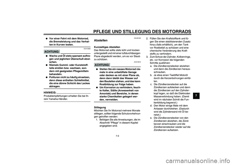YAMAHA YZF-R6 2004  Betriebsanleitungen (in German) PFLEGE UND STILLEGUNG DES MOTORRADS
7-3
7

Vor einer Fahrt mit dem Motorrad, 
die Bremsleistung und das Verhal-ten in Kurven testen.
ACHTUNG:
GCA10800

Wachs und Öl stets sparsam auftra-
gen und je