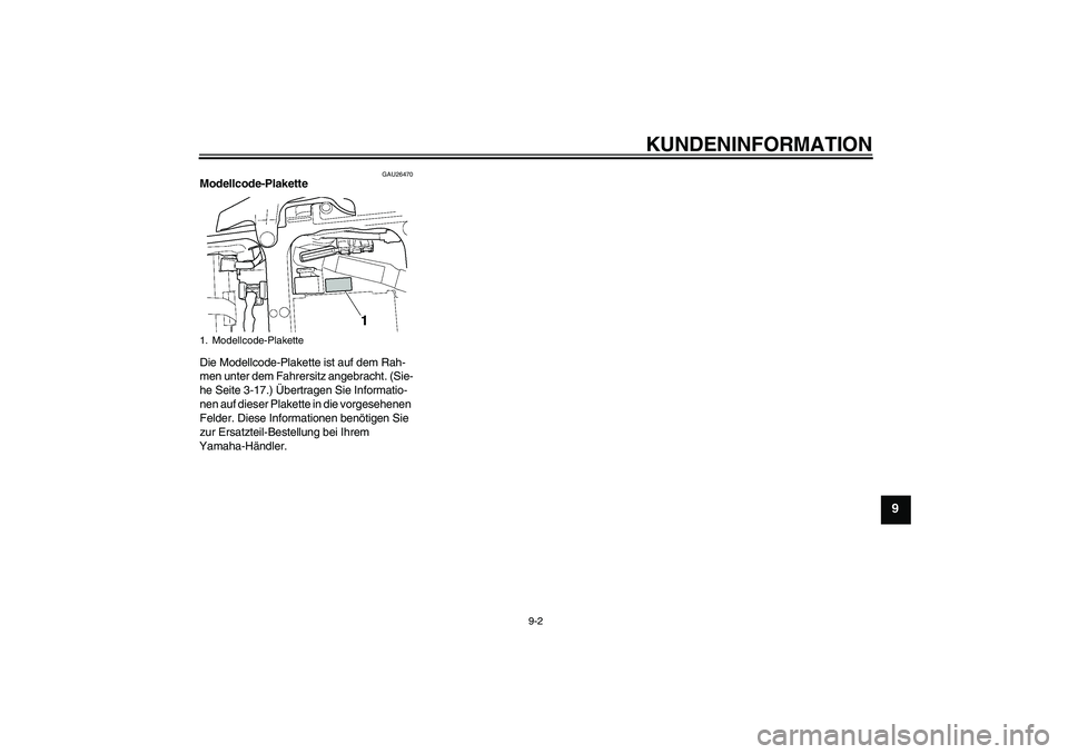 YAMAHA YZF-R6 2004  Betriebsanleitungen (in German) KUNDENINFORMATION
9-2
9
GAU26470
Modellcode-Plakette 
Die Modellcode-Plakette ist auf dem Rah-
men unter dem Fahrersitz angebracht. (Sie-
he Seite 3-17.) Übertragen Sie Informatio-
nen auf dieser Pla
