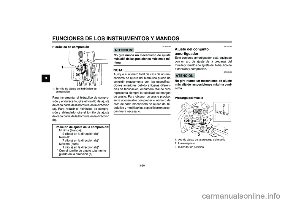 YAMAHA YZF-R6 2004  Manuale de Empleo (in Spanish) FUNCIONES DE LOS INSTRUMENTOS Y MANDOS
3-20
3
Hidráulico de compresión
Para incrementar el hidráulico de compre-
sión y endurecerlo, gire el tornillo de ajuste
de cada barra de la horquilla en la 