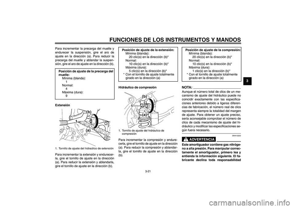 YAMAHA YZF-R6 2004  Manuale de Empleo (in Spanish) FUNCIONES DE LOS INSTRUMENTOS Y MANDOS
3-21
3
Para incrementar la precarga del muelle y
endurecer la suspensión, gire el aro de
ajuste en la dirección (a). Para reducir la
precarga del muelle y abla