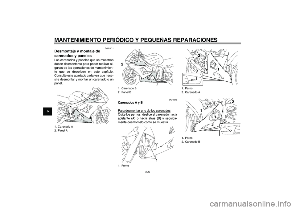YAMAHA YZF-R6 2004  Manuale de Empleo (in Spanish) MANTENIMIENTO PERIÓDICO Y PEQUEÑAS REPARACIONES
6-6
6
SAU18711
Desmontaje y montaje de 
carenados y paneles Los carenados y paneles que se muestran
deben desmontarse para poder realizar al-
gunas de