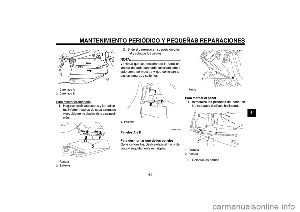 YAMAHA YZF-R6 2004  Manuale de Empleo (in Spanish) MANTENIMIENTO PERIÓDICO Y PEQUEÑAS REPARACIONES
6-7
6
Para montar el carenado1. Haga coincidir las ranuras y los salien-
tes inferior traseros de cada carenado
y seguidamente deslice éste a su posi