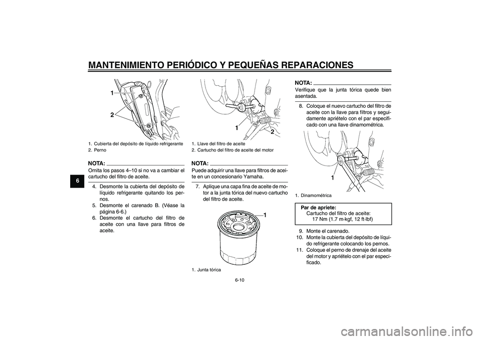 YAMAHA YZF-R6 2004  Manuale de Empleo (in Spanish) MANTENIMIENTO PERIÓDICO Y PEQUEÑAS REPARACIONES
6-10
6
NOTA:Omita los pasos 4–10 si no va a cambiar elcartucho del filtro de aceite.
4. Desmonte la cubierta del depósito de
líquido refrigerante 