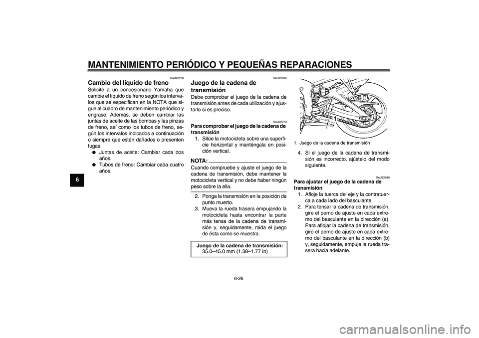 YAMAHA YZF-R6 2004 Manuale de Empleo (in Spanish) MANTENIMIENTO PERIÓDICO Y PEQUEÑAS REPARACIONES
6-26
6
SAU22730
Cambio del líquido de freno Solicite a un concesionario Yamaha que
cambie el líquido de freno según los interva-
los que se especif YAMAHA YZF-R6 2004 Manuale de Empleo (in Spanish) MANTENIMIENTO PERIÓDICO Y PEQUEÑAS REPARACIONES
6-26
6
SAU22730
Cambio del líquido de freno Solicite a un concesionario Yamaha que
cambie el líquido de freno según los interva-
los que se especif