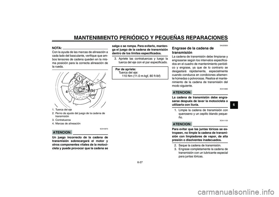 YAMAHA YZF-R6 2004 Manuale de Empleo (in Spanish) MANTENIMIENTO PERIÓDICO Y PEQUEÑAS REPARACIONES
6-27
6
NOTA:Con la ayuda de las marcas de alineación a
cada lado del basculante, verifique que am-
bos tensores de cadena queden en la mis-
ma posici YAMAHA YZF-R6 2004 Manuale de Empleo (in Spanish) MANTENIMIENTO PERIÓDICO Y PEQUEÑAS REPARACIONES
6-27
6
NOTA:Con la ayuda de las marcas de alineación a
cada lado del basculante, verifique que am-
bos tensores de cadena queden en la mis-
ma posici