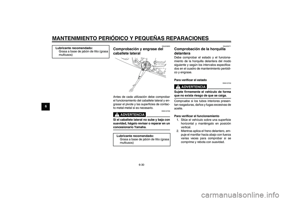 YAMAHA YZF-R6 2004 Manuale de Empleo (in Spanish) MANTENIMIENTO PERIÓDICO Y PEQUEÑAS REPARACIONES
6-30
6
SAU23200
Comprobación y engrase del
caballete lateral Antes de cada utilización debe comprobar
el funcionamiento del caballete lateral y en- YAMAHA YZF-R6 2004 Manuale de Empleo (in Spanish) MANTENIMIENTO PERIÓDICO Y PEQUEÑAS REPARACIONES
6-30
6
SAU23200
Comprobación y engrase del
caballete lateral Antes de cada utilización debe comprobar
el funcionamiento del caballete lateral y en-