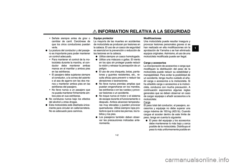 YAMAHA YZF-R6 2004  Manuale de Empleo (in Spanish) INFORMATION RELATIVA A LA SEGURIDAD
1-2
1
Señale siempre antes de girar o
cambiar de carril. Cerciórese de
que los otros conductores puedan
verle.

La postura del conductor y del pasaje-
ro es imp