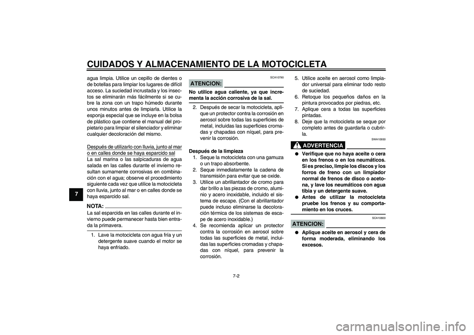 YAMAHA YZF-R6 2004  Manuale de Empleo (in Spanish) CUIDADOS Y ALMACENAMIENTO DE LA MOTOCICLETA
7-2
7
agua limpia. Utilice un cepillo de dientes o
de botellas para limpiar los lugares de difícil
acceso. La suciedad incrustada y los insec-
tos se elimi