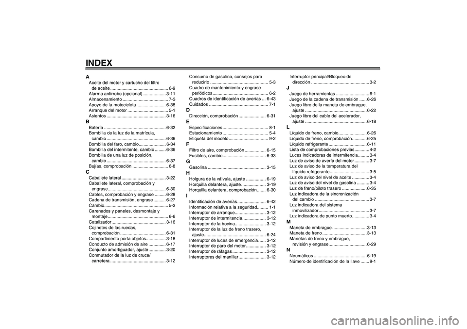 YAMAHA YZF-R6 2004  Manuale de Empleo (in Spanish) INDEXAAceite del motor y cartucho del filtro 
de aceite ............................................... 6-9
Alarma antirrobo (opcional)................... 3-11
Almacenamiento .........................