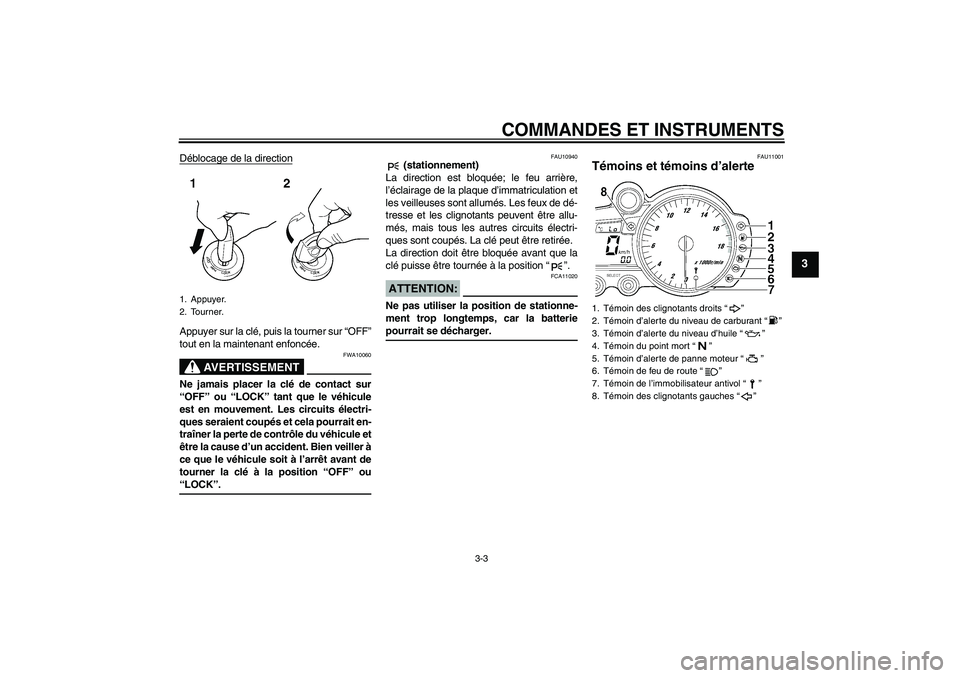 YAMAHA YZF-R6 2004  Notices Demploi (in French) COMMANDES ET INSTRUMENTS
3-3
3
Déblocage de la directionAppuyer sur la clé, puis la tourner sur “OFF”
tout en la maintenant enfoncée.
AVERTISSEMENT
FWA10060
Ne jamais placer la clé de contact 