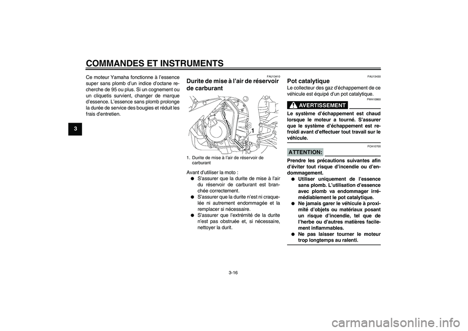 YAMAHA YZF-R6 2004  Notices Demploi (in French) COMMANDES ET INSTRUMENTS
3-16
3
Ce moteur Yamaha fonctionne à l’essence
super sans plomb d’un indice d’octane re-
cherche de 95 ou plus. Si un cognement ou
un cliquetis survient, changer de mar