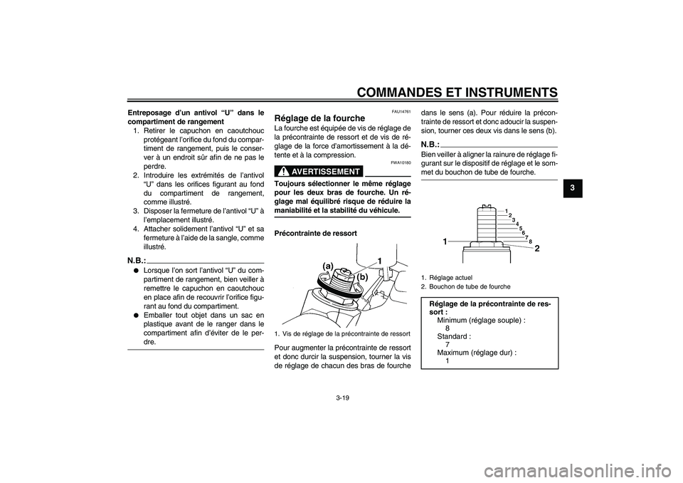 YAMAHA YZF-R6 2004  Notices Demploi (in French) COMMANDES ET INSTRUMENTS
3-19
3
Entreposage d’un antivol “U” dans le
compartiment de rangement
1. Retirer le capuchon en caoutchouc
protégeant l’orifice du fond du compar-
timent de rangement