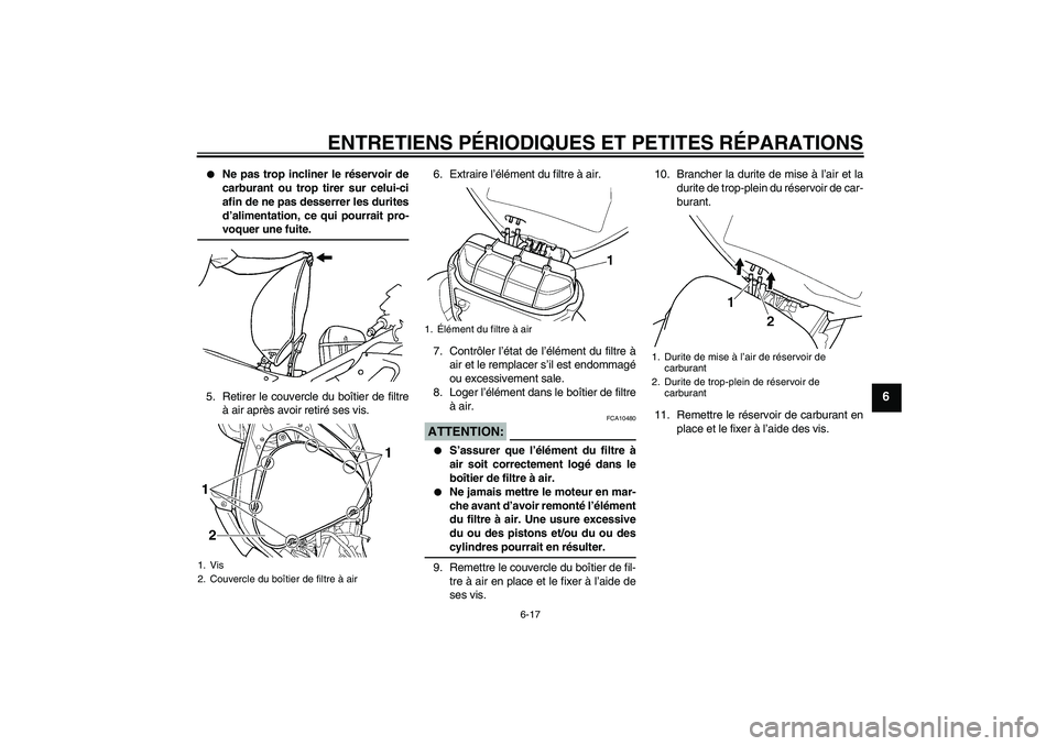 YAMAHA YZF-R6 2004  Notices Demploi (in French) ENTRETIENS PÉRIODIQUES ET PETITES RÉPARATIONS
6-17
6

Ne pas trop incliner le réservoir de
carburant ou trop tirer sur celui-ci
afin de ne pas desserrer les durites
d’alimentation, ce qui pourra