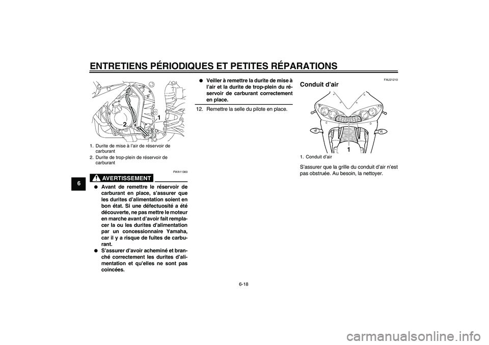 YAMAHA YZF-R6 2004  Notices Demploi (in French) ENTRETIENS PÉRIODIQUES ET PETITES RÉPARATIONS
6-18
6
AVERTISSEMENT
FWA11360

Avant de remettre le réservoir de
carburant en place, s’assurer que
les durites d’alimentation soient en
bon état.
