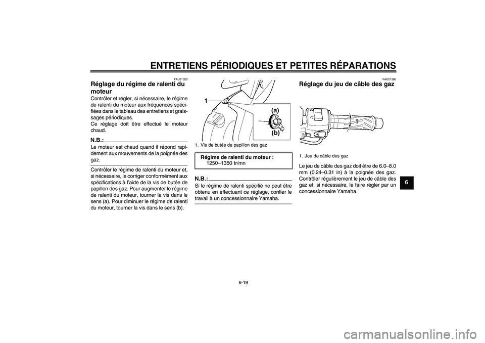 YAMAHA YZF-R6 2004  Notices Demploi (in French) ENTRETIENS PÉRIODIQUES ET PETITES RÉPARATIONS
6-19
6
FAU21320
Réglage du régime de ralenti du 
moteur Contrôler et régler, si nécessaire, le régime
de ralenti du moteur aux fréquences spéci-