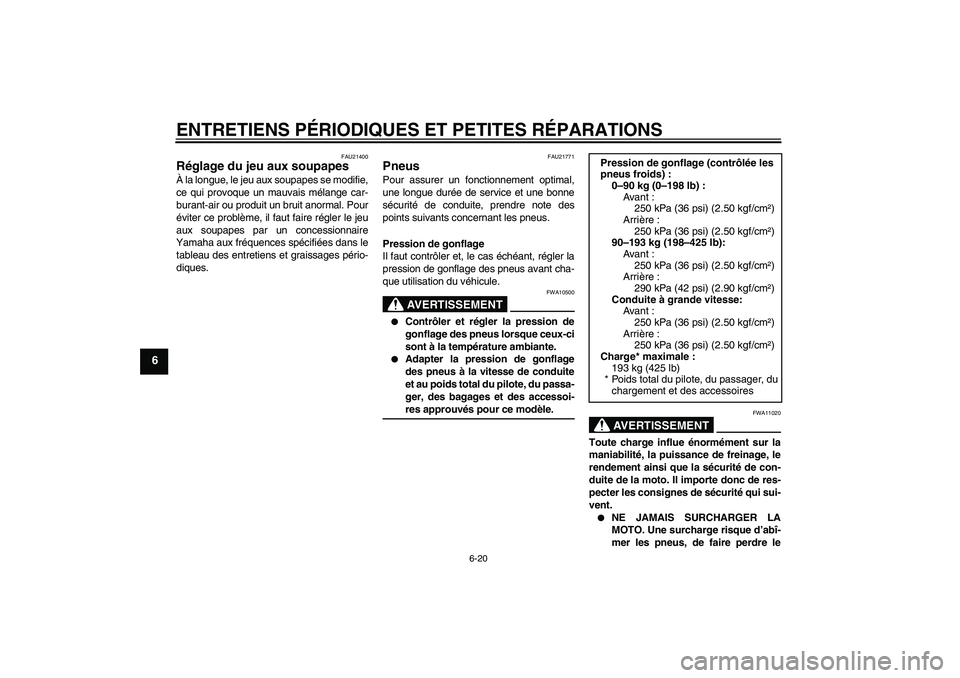 YAMAHA YZF-R6 2004  Notices Demploi (in French) ENTRETIENS PÉRIODIQUES ET PETITES RÉPARATIONS
6-20
6
FAU21400
Réglage du jeu aux soupapes À la longue, le jeu aux soupapes se modifie,
ce qui provoque un mauvais mélange car-
burant-air ou produi