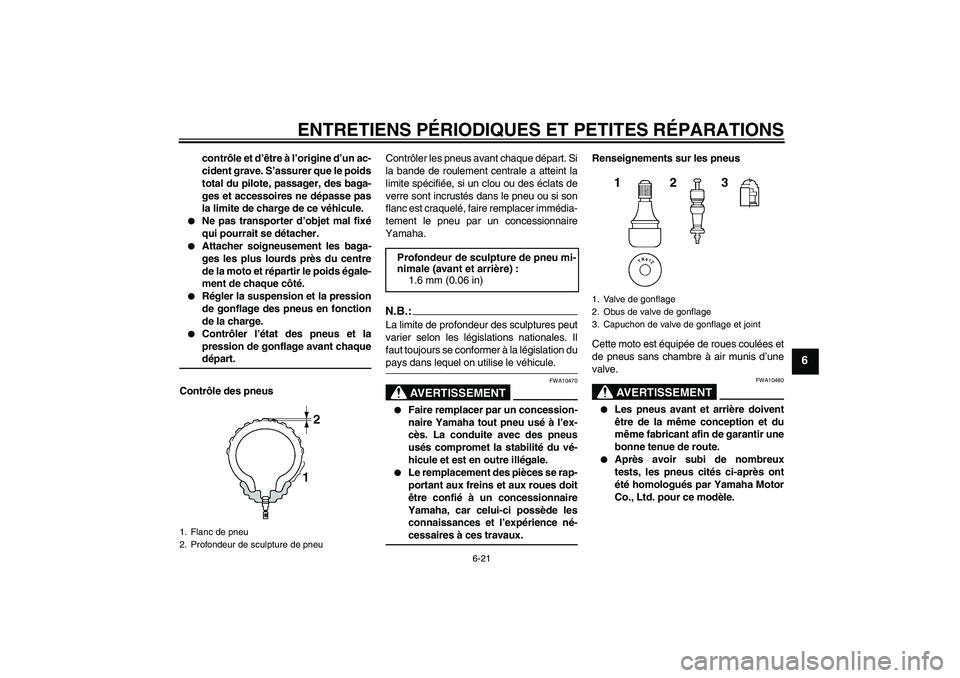 YAMAHA YZF-R6 2004  Notices Demploi (in French) ENTRETIENS PÉRIODIQUES ET PETITES RÉPARATIONS
6-21
6
contrôle et d’être à l’origine d’un ac-
cident grave. S’assurer que le poids
total du pilote, passager, des baga-
ges et accessoires n