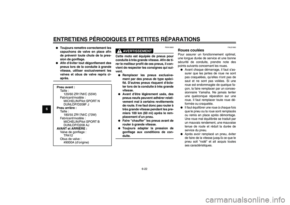 YAMAHA YZF-R6 2004  Notices Demploi (in French) ENTRETIENS PÉRIODIQUES ET PETITES RÉPARATIONS
6-22
6

Toujours remettre correctement les
capuchons de valve en place afin
de prévenir toute chute de la pres-
sion de gonflage.

Afin d’éviter t