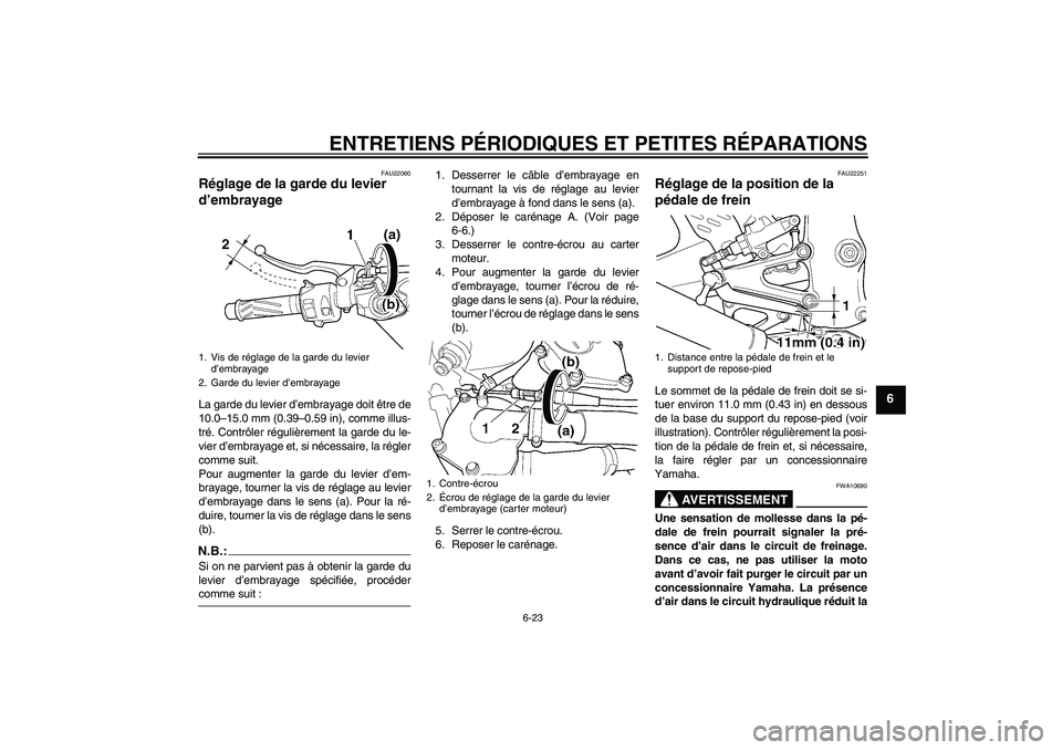 YAMAHA YZF-R6 2004  Notices Demploi (in French) ENTRETIENS PÉRIODIQUES ET PETITES RÉPARATIONS
6-23
6
FAU22060
Réglage de la garde du levier 
d’embrayage La garde du levier d’embrayage doit être de
10.0–15.0 mm (0.39–0.59 in), comme illu