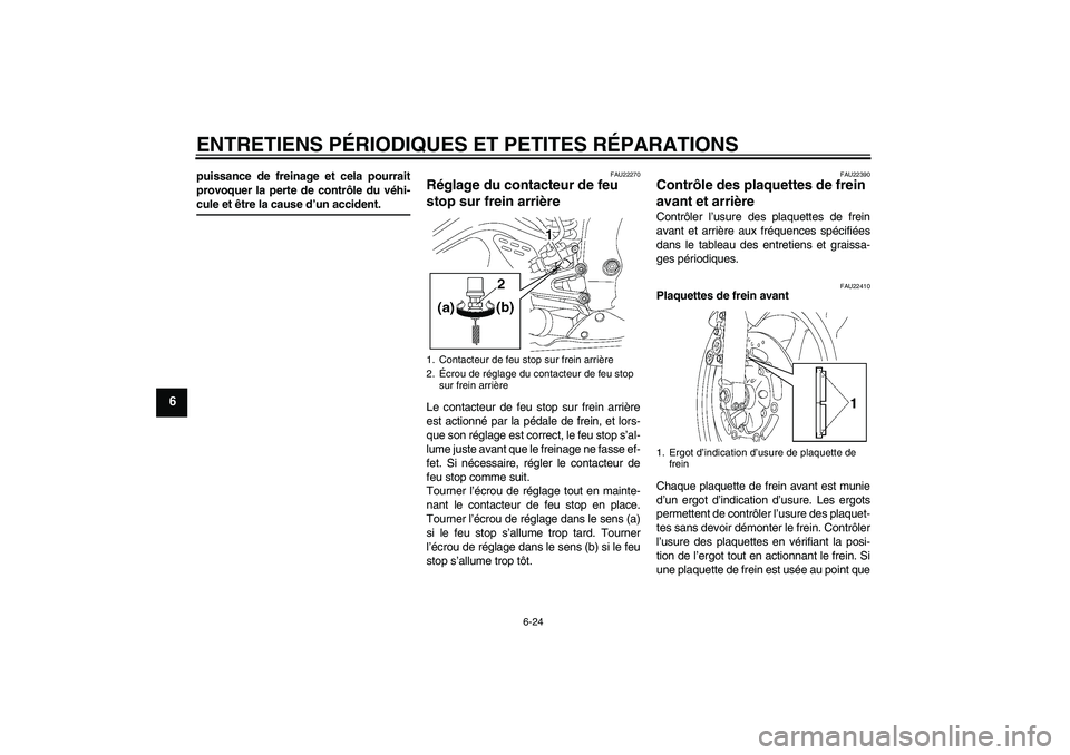 YAMAHA YZF-R6 2004  Notices Demploi (in French) ENTRETIENS PÉRIODIQUES ET PETITES RÉPARATIONS
6-24
6
puissance de freinage et cela pourrait
provoquer la perte de contrôle du véhi-cule et être la cause d’un accident.
FAU22270
Réglage du cont
