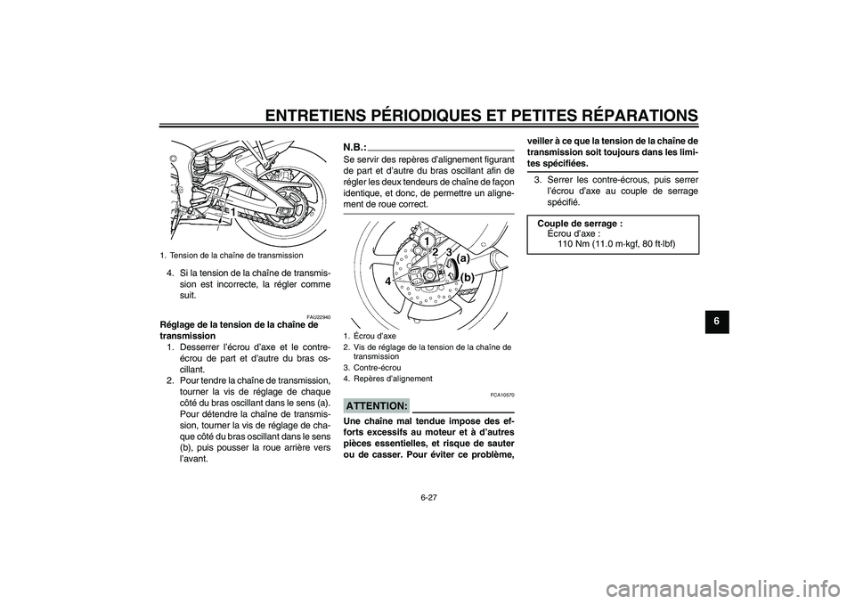 YAMAHA YZF-R6 2004  Notices Demploi (in French) ENTRETIENS PÉRIODIQUES ET PETITES RÉPARATIONS
6-27
6
4. Si la tension de la chaîne de transmis-
sion est incorrecte, la régler comme
suit.
FAU22940
Réglage de la tension de la chaîne de 
transmi