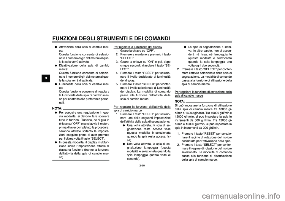 YAMAHA YZF-R6 2004  Manuale duso (in Italian) FUNZIONI DEGLI STRUMENTI E DEI COMANDI
3-10
3

Attivazione della spia di cambio mar-
ce:
Questa funzione consente di selezio-
nare il numero di giri del motore al qua-
le la spia verrà attivata.

D