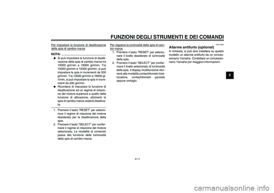YAMAHA YZF-R6 2004  Manuale duso (in Italian) FUNZIONI DEGLI STRUMENTI E DEI COMANDI
3-11
3
Per impostare la funzione di disattivazionedella spia di cambio marceNOTA:
Si può impostare la funzione di disatti-
vazione della spia di cambio marce t
