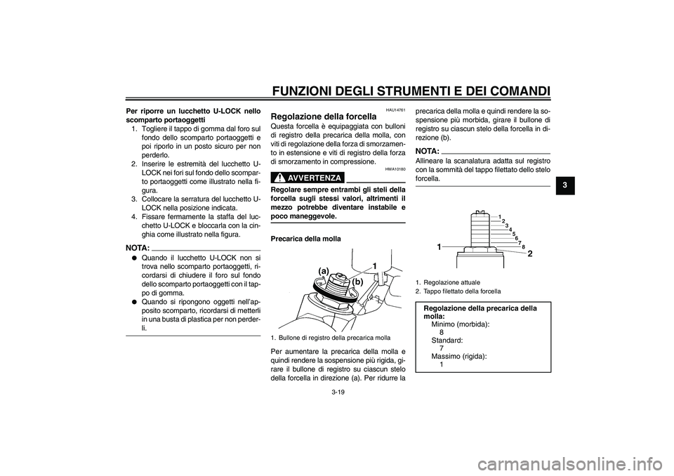 YAMAHA YZF-R6 2004  Manuale duso (in Italian) FUNZIONI DEGLI STRUMENTI E DEI COMANDI
3-19
3
Per riporre un lucchetto U-LOCK nello
scomparto portaoggetti
1. Togliere il tappo di gomma dal foro sul
fondo dello scomparto portaoggetti e
poi riporlo i