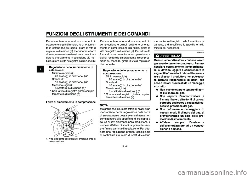 YAMAHA YZF-R6 2004  Manuale duso (in Italian) FUNZIONI DEGLI STRUMENTI E DEI COMANDI
3-22
3
Per aumentare la forza di smorzamento in
estensione e quindi rendere lo smorzamen-
to in estensione più rigido, girare la vite di
registro in direzione (