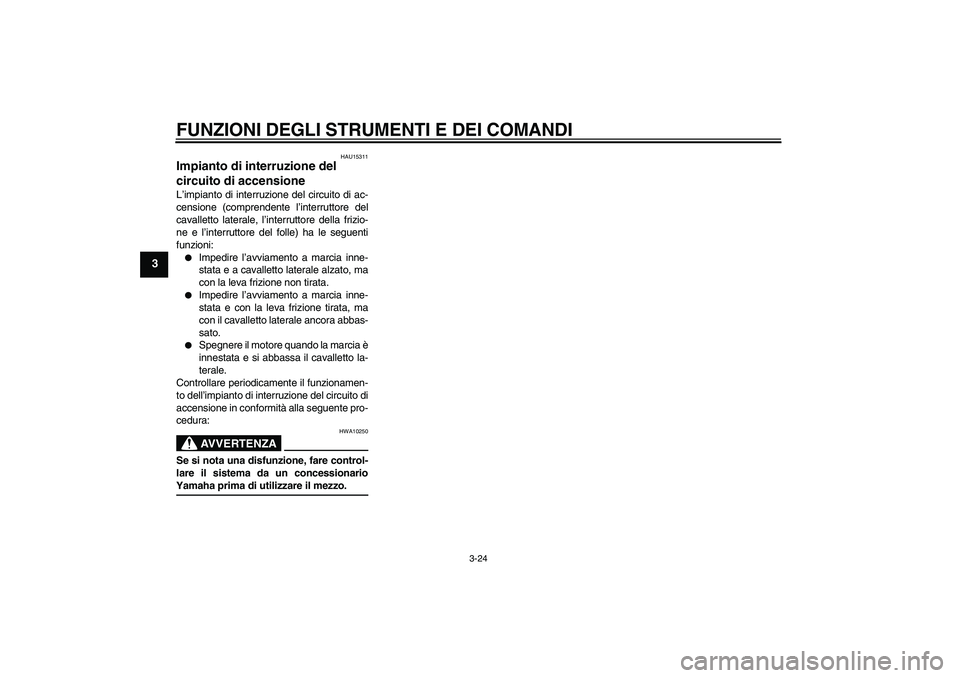 YAMAHA YZF-R6 2004  Manuale duso (in Italian) FUNZIONI DEGLI STRUMENTI E DEI COMANDI
3-24
3
HAU15311
Impianto di interruzione del 
circuito di accensione L’impianto di interruzione del circuito di ac-
censione (comprendente l’interruttore del