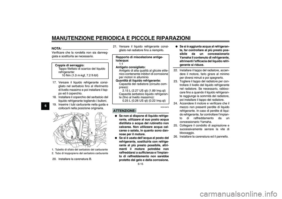 YAMAHA YZF-R6 2004  Manuale duso (in Italian) MANUTENZIONE PERIODICA E PICCOLE RIPARAZIONI
6-15
6
NOTA:Verificare che la rondella non sia danneg-giata e sostituirla se necessario.
17. Versare il liquido refrigerante consi-
gliato nel serbatoio fi