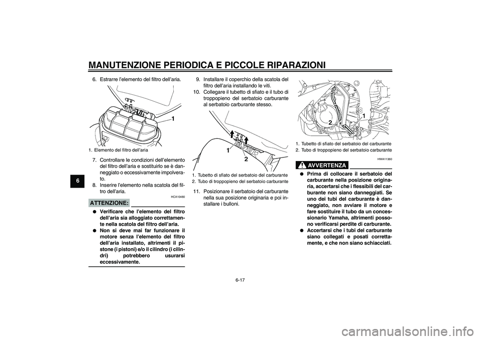 YAMAHA YZF-R6 2004  Manuale duso (in Italian) MANUTENZIONE PERIODICA E PICCOLE RIPARAZIONI
6-17
6
6. Estrarre l’elemento del filtro dell’aria.
7. Controllare le condizioni dell’elemento
del filtro dell’aria e sostituirlo se è dan-
neggia