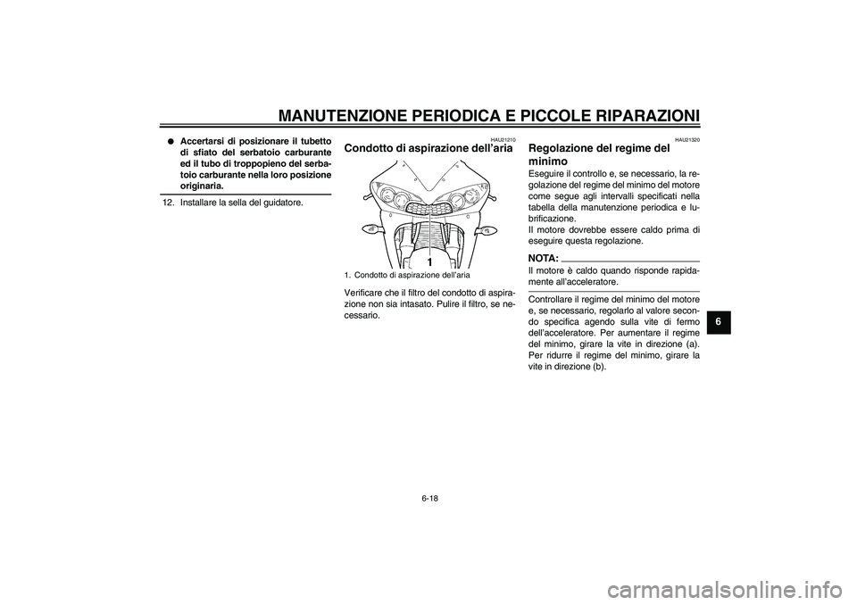 YAMAHA YZF-R6 2004  Manuale duso (in Italian) MANUTENZIONE PERIODICA E PICCOLE RIPARAZIONI
6-18
6

Accertarsi di posizionare il tubetto
di sfiato del serbatoio carburante
ed il tubo di troppopieno del serba-
toio carburante nella loro posizioneo