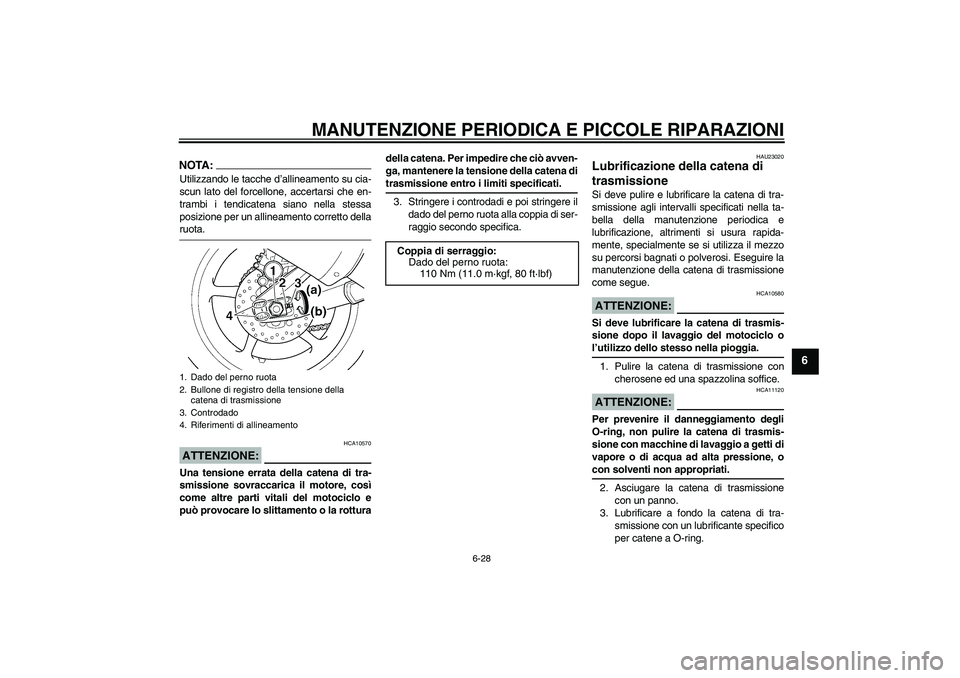 YAMAHA YZF-R6 2004  Manuale duso (in Italian) MANUTENZIONE PERIODICA E PICCOLE RIPARAZIONI
6-28
6
NOTA:Utilizzando le tacche d’allineamento su cia-
scun lato del forcellone, accertarsi che en-
trambi i tendicatena siano nella stessa
posizione p