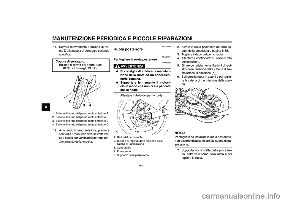 YAMAHA YZF-R6 2004  Manuale duso (in Italian) MANUTENZIONE PERIODICA E PICCOLE RIPARAZIONI
6-41
6
11. Serrare nuovamente il bullone di fer-
mo D alla coppia di serraggio secondo
specifica.
12. Azionando il freno anteriore, premere
con forza il ma