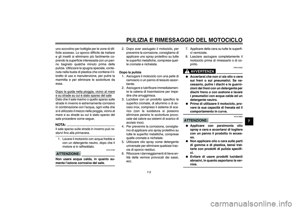 YAMAHA YZF-R6 2004  Manuale duso (in Italian) PULIZIA E RIMESSAGGIO DEL MOTOCICLO
7-2
7
uno scovolino per bottiglie per le zone di dif-
ficile accesso. Lo sporco difficile da trattare
e gli insetti si eliminano più facilmente co-
prendo la super