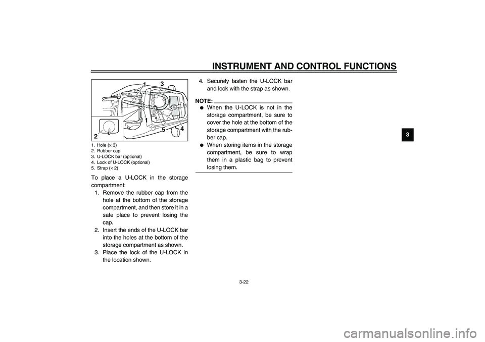 YAMAHA YZF-R6 2003  Owners Manual INSTRUMENT AND CONTROL FUNCTIONS
3-22
3
To place a U-LOCK in the storage
compartment:
1. Remove the rubber cap from the
hole at the bottom of the storage
compartment, and then store it in a
safe place